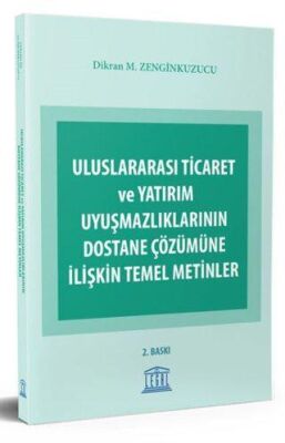 Uluslararası Ticaret ve Yatırım Uyuşmazlıklarının Dostane Çözümüne İlişkin Temel Metinler - Dikran M. Zenginkuzucu kitap kapağı