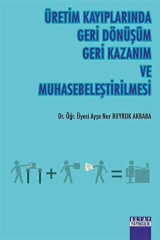 Üretim Kayıplarında Geri Dönüşüm Geri Kazanım Ve Muhasebeleştirilmesi - Ayşe Nur Buyruk Akbaba kitap kapağı