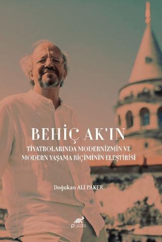 Behiç Ak'ın Tiyatrolarında Modernizm ve Modern Yaşama Biçimin Eleştirisi | Paradigma Akademi Yayınları (Ciltsiz) - Resim 1