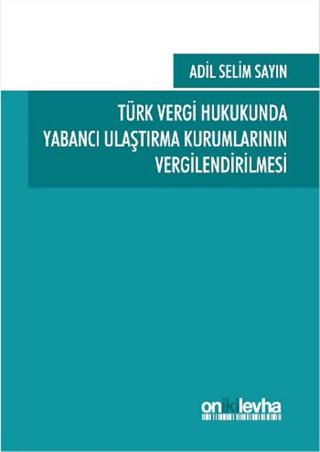 Türk Vergi Hukukunda Yabancı Ulaştırma Kurumlarının Vergilendirilmesi | On İki Levha Yayınları (Ciltsiz) - Resim 1