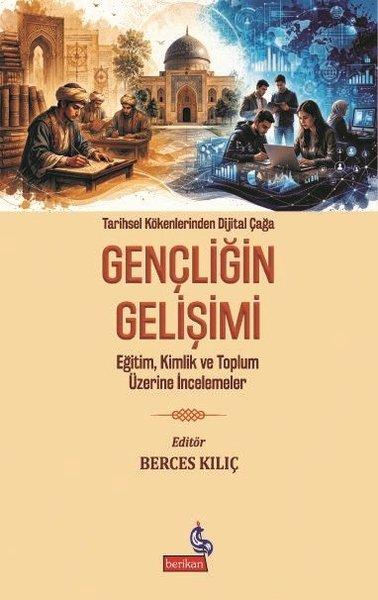 Tarihsel Kökenlerinden Dijital Çağa Gençliğin Gelişimi - Eğitim Kimlik ve Toplum Üzerine İncelemele | Berikan Yayınevi (İnce Kapak) - Resim 1