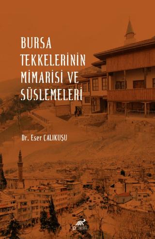 Bursa Tekkelerinin Mimarisi ve Süslemeleri | Paradigma Akademi Yayınları (Ciltsiz) - Resim 1