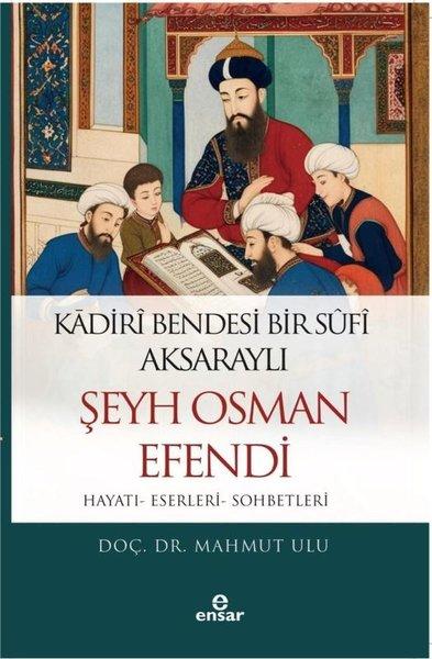 Kadiri Bendesi Bir Sufi Aksaraylı Şeyh Osman Efendi: Hayatı - Eserleri - Sohbetleri | Ensar Neşriyat (İnce Kapak) - Resim 1
