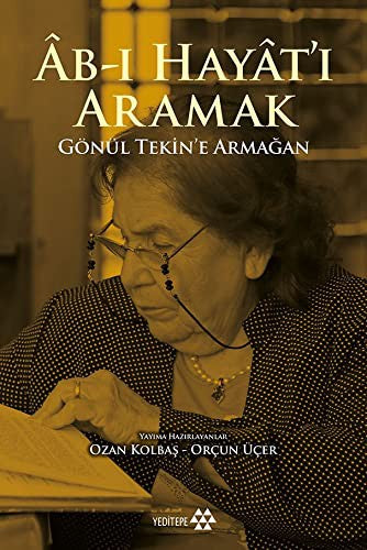 Ab-ı Hayat'ı Aramak-Gönül Tekin'e Armağan | Yeditepe Yayınevi