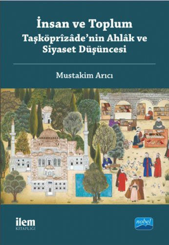İnsan ve Toplum - Taşköprizade'nin Ahlak ve Siyaset Düşüncesi | Nobel Akademi Yayıncılık