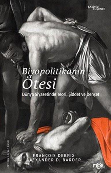 Biyopolitikanın Ötesi - Dünya Siyasetinde Teori Şiddet ve Dehşet | Fol Kitap (İnce Kapak) - Resim 1