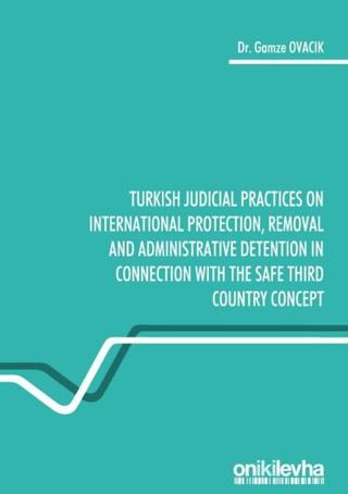 Turkish Judicial Practices on International Protection Removal and Administrative Detention in Connection With the Safe Third Country Concept | On İki Levha Yayınları (Ciltsiz) - Resim 1