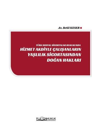 Türk Sosyal Sigortalar Hukukunda Hizmet Akdiyle Çalışanların Yaşlılık Sigortasından Doğan Hakları