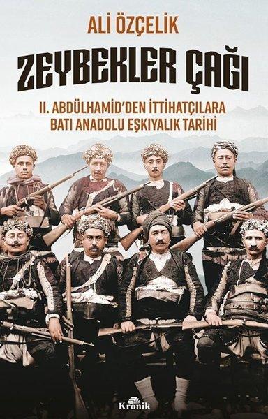 Zeybekler Çağı: 2 .Abdülhamid'den İttihatçılara Batı Anadolu Eşkıyalık Tarihi | Kronik Kitap (İnce Kapak) - Resim 1
