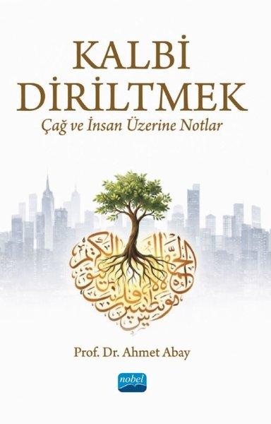 Kalbi Diriltmek: Çağ ve İnsan Üzerine Notlar | Nobel Akademik Yayıncılık (İnce Kapak) - Resim 1