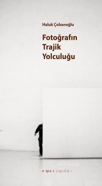 Fotoğrafın Trajik Yolculuğu | Espas Sanat Kuram Yayınları (İnce Kapak) - Resim 1