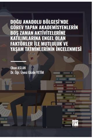 Doğu Anadolu Bölgesi' nde Görev Yapan Akademisyenlerin Boş Zaman Aktivitelerine Katılımlarına Engel Olan Faktörler ile Mutluluk ve Yaşam Tatminlerinin İncelenmesi | Gazi Kitabevi (Ciltsiz) - Resim 1