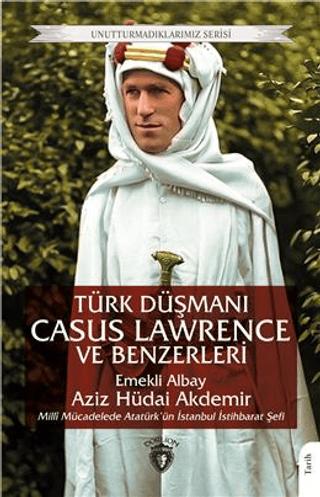 Unutturmadıklarımız Serisi - Türk Düşmanı Casus Lawrence ve Benzerleri | Dorlion Yayınları (Ciltsiz) - Resim 1