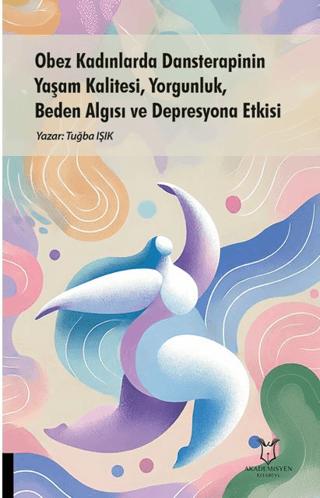 Obez Kadınlarda Dansterapinin Yaşam Kalitesi, Yorgunluk, Beden Algısı ve Depresyona Etkisi | Akademisyen Kitabevi (Ciltsiz) - Resim 1