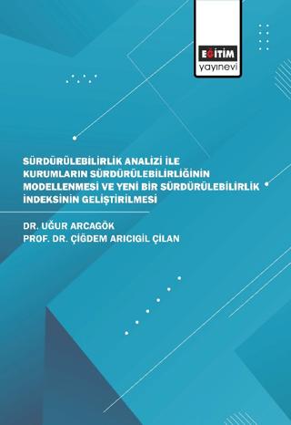 Sürdürülebilirlik Analizi İle Kurumların Sürdürülebilirliğinin Modellenmesi ve Yeni Bir Sürdürülebilirlik İndeksinin Geliştirilmesi | Eğitim Yayınevi - Bilimsel Eserler (Ciltsiz) - Resim 1