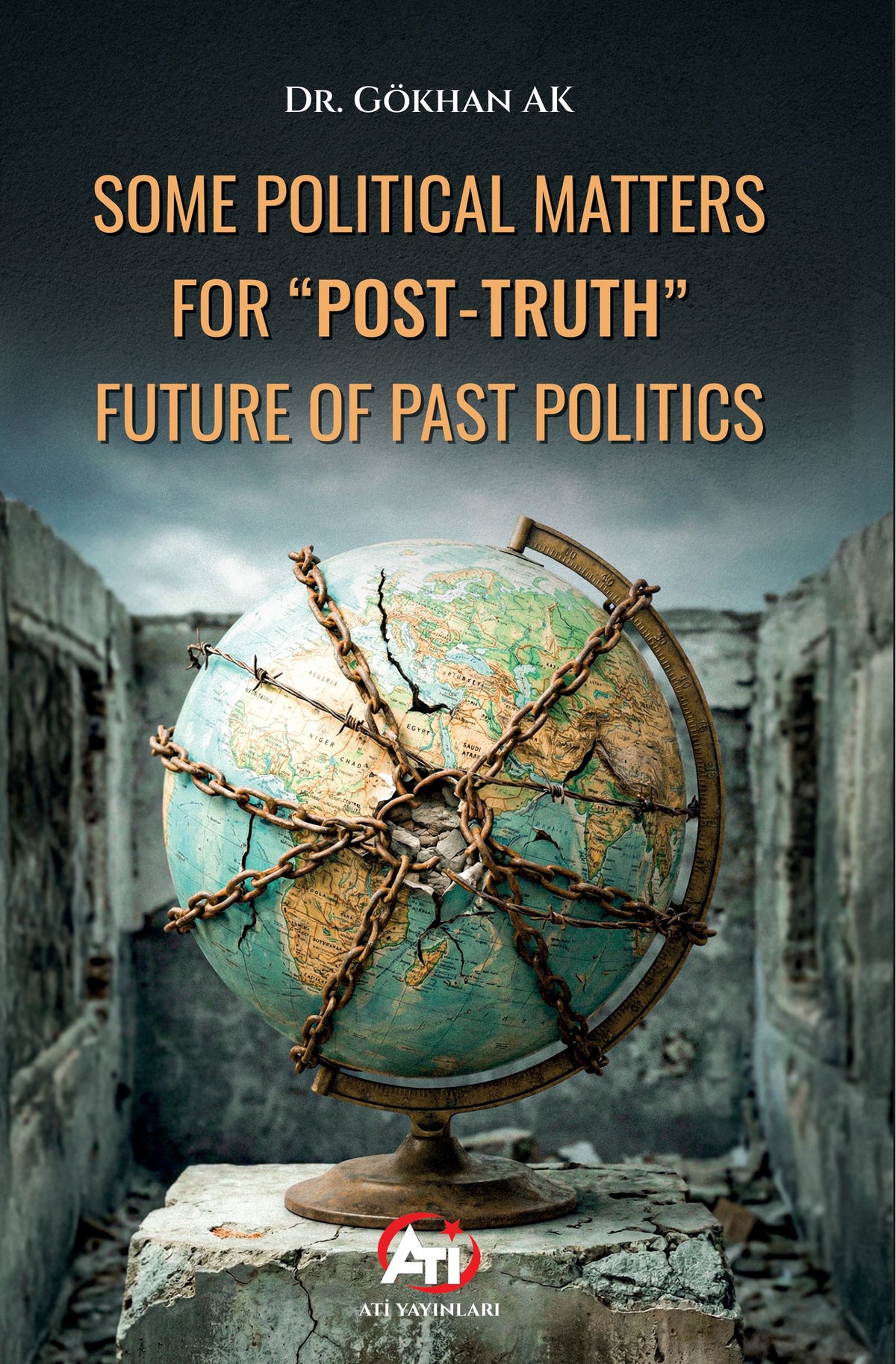 Some Political Matters For “Post-Truth” Future Of Past Politics - Gökhan Ak kitap kapağı