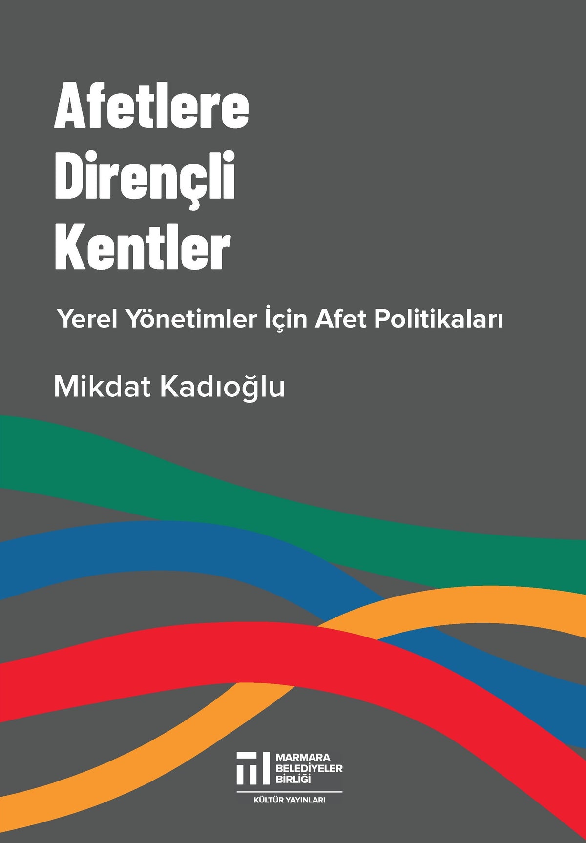 Afetlere Dirençli Kentler, Yerel Yönetimler İçin Afet Politikaları - Mikdat Kadıoğlu kitap kapağı