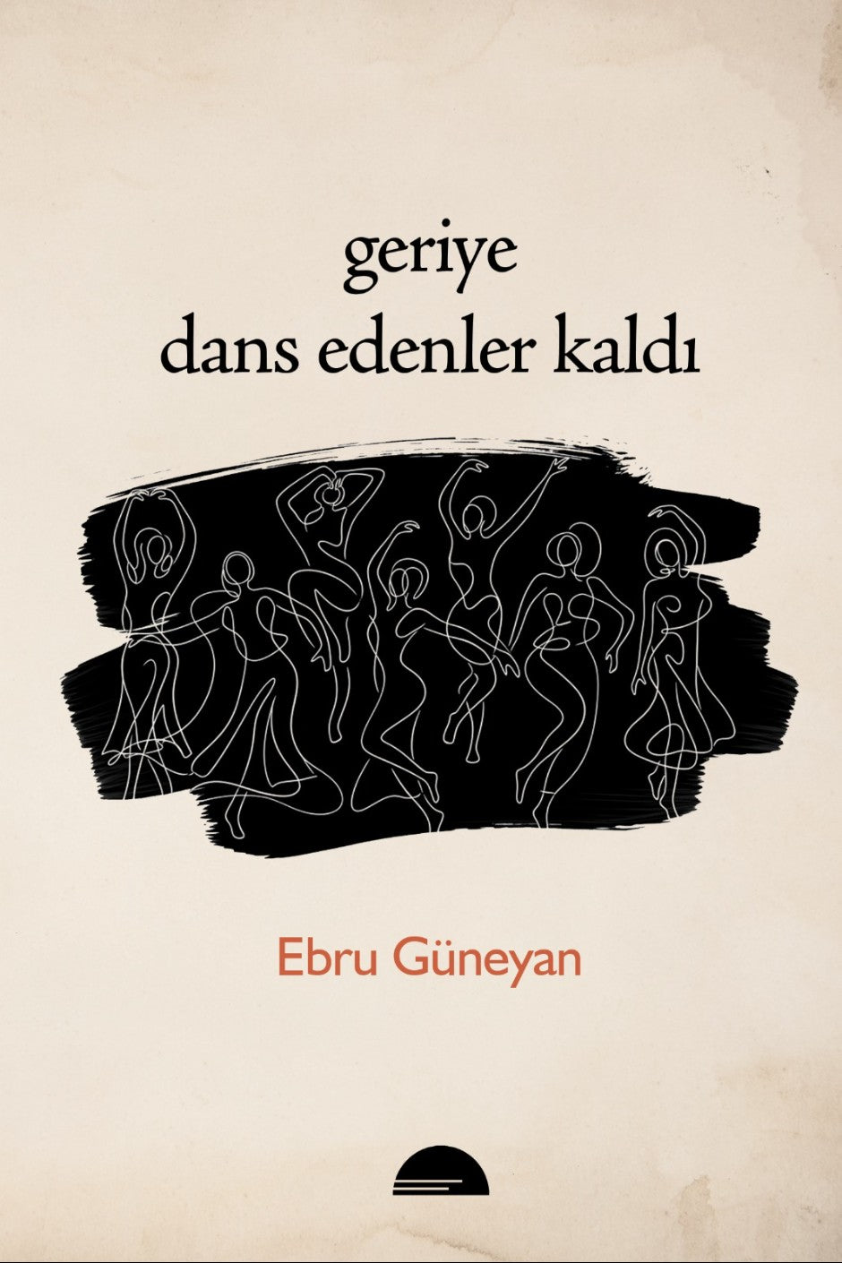 Geriye Dans Edenler Kaldı - Ebru Güneyan kitap kapağı