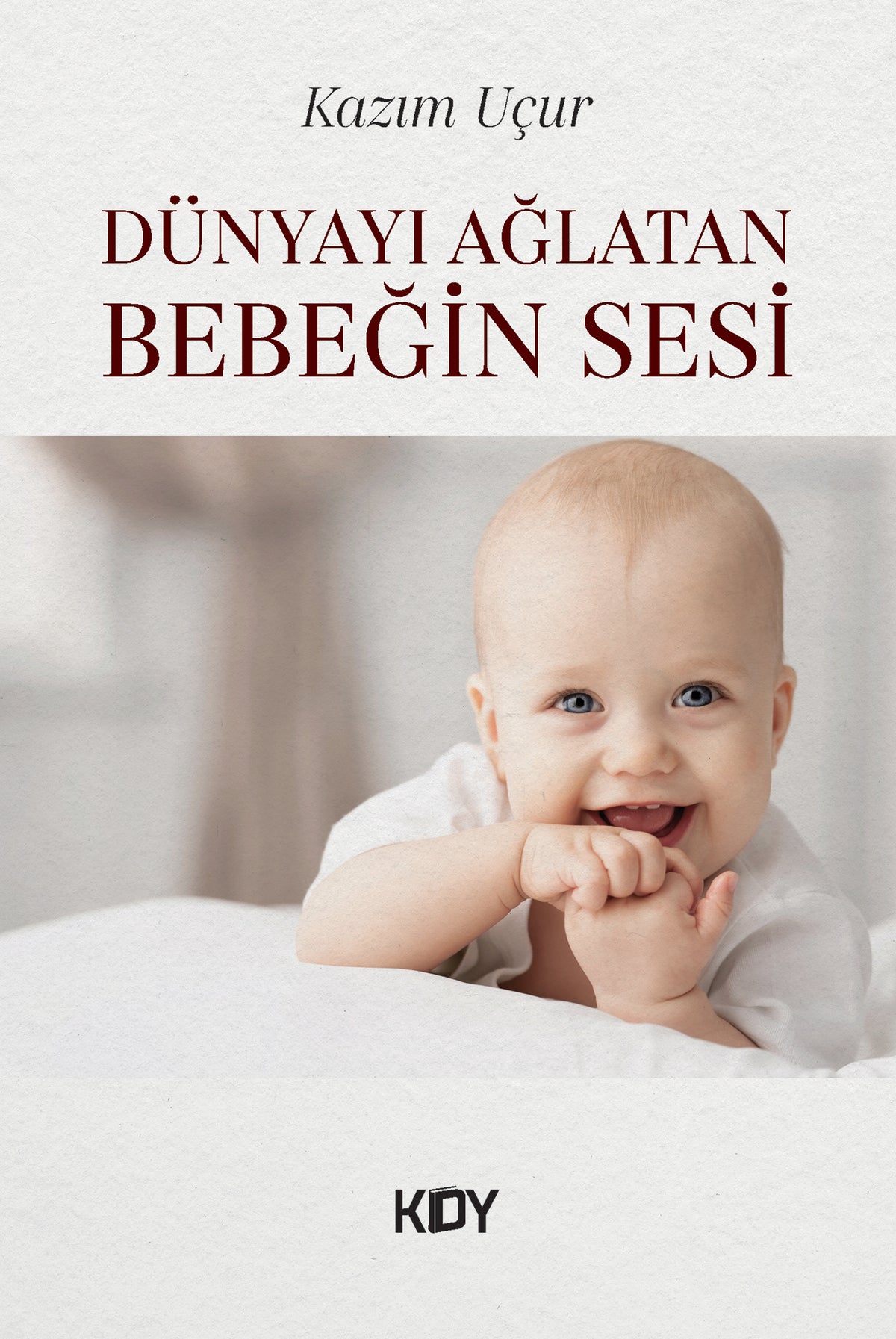 Dünyayı Ağlatan Bebeğin Sesi - Kazım Uçur kitap kapağı