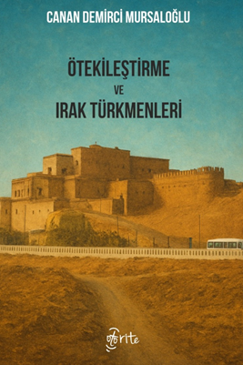 Ötekileştirme ve Irak Türkmenleri Irak ve Türkiye Üzerinden Irak Türkmenlerine Uygulanan Ötekileştirme Politikala - Canan Demirci Mursaloğlu kitap kapağı