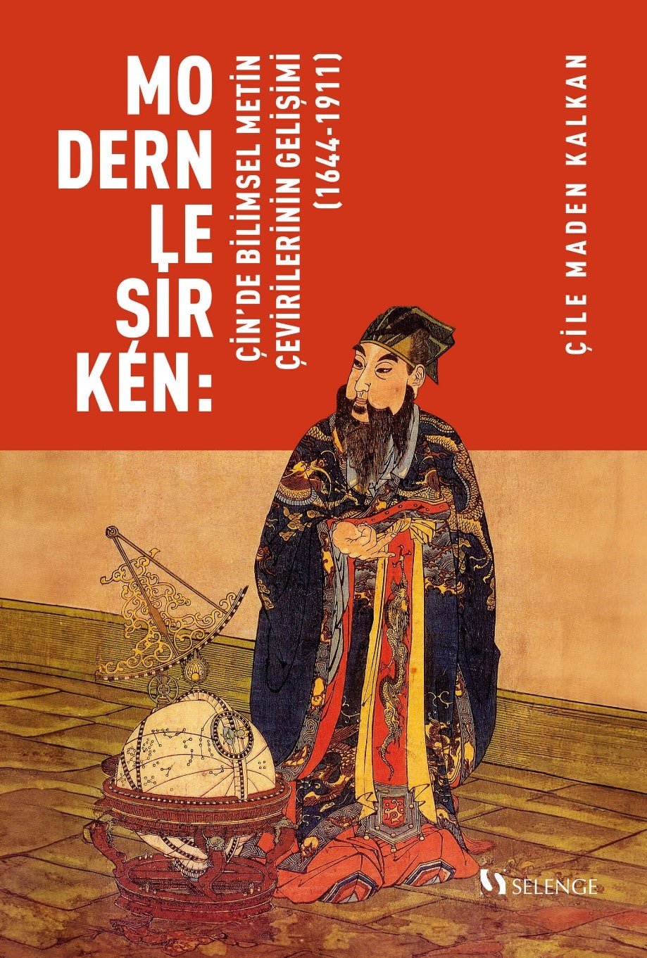 Modernleşirken: Çin'de Bilimsel Metin Çevirilerinin Gelişimi (1644-1911) - Çile Maden Kalkan kitap kapağı