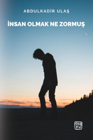 İnsan Olmak Ne Zormuş - Abdulkadir Ulaş kitap kapağı