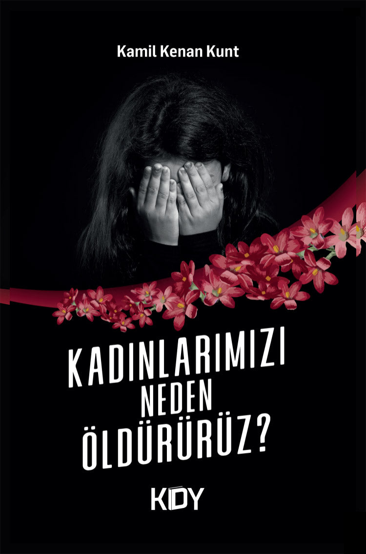 Kadınlarımızı Neden Öldürürüz? - Kamil Kenan Kunt kitap kapağı
