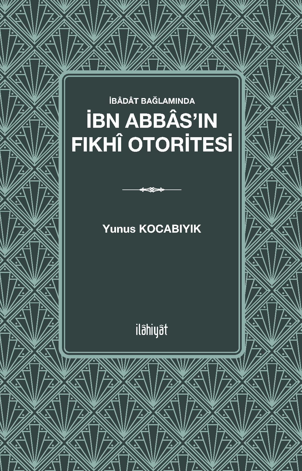 İbadat Bağlamında İbn Abbas'ın Fıkhî Otoritesi - Yunus Kocabıyık kitap kapağı