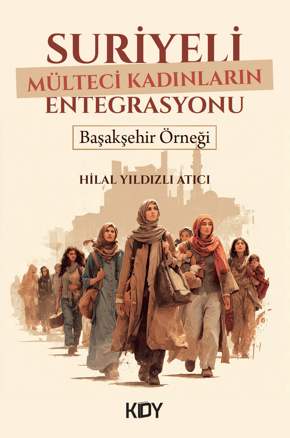 Suriyeli Mülteci Kadınların Entegrasyonu - Hilal Yıldızlı Atıcı kitap kapağı