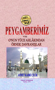 Peygamberimiz ve O'nun Yüce Ahlakından Örnek Davranışlar - Ahmet Kadri Çelik kitap kapağı