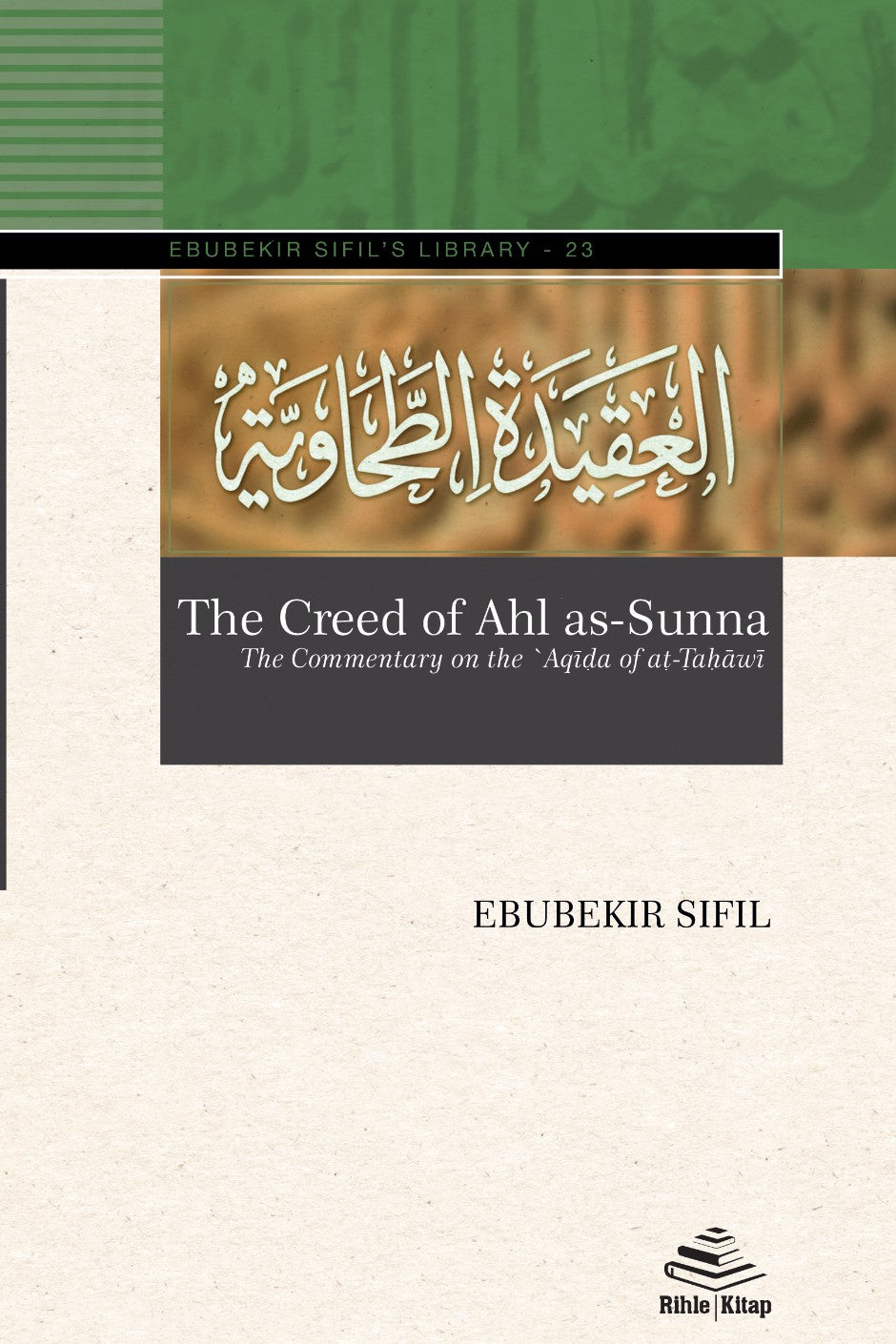The Creed of Ahl as-Sunna The Commentary on the ʽAqīda of aṭ-Ṭaḥāwiyya - Ebubekir Sifil kitap kapağı