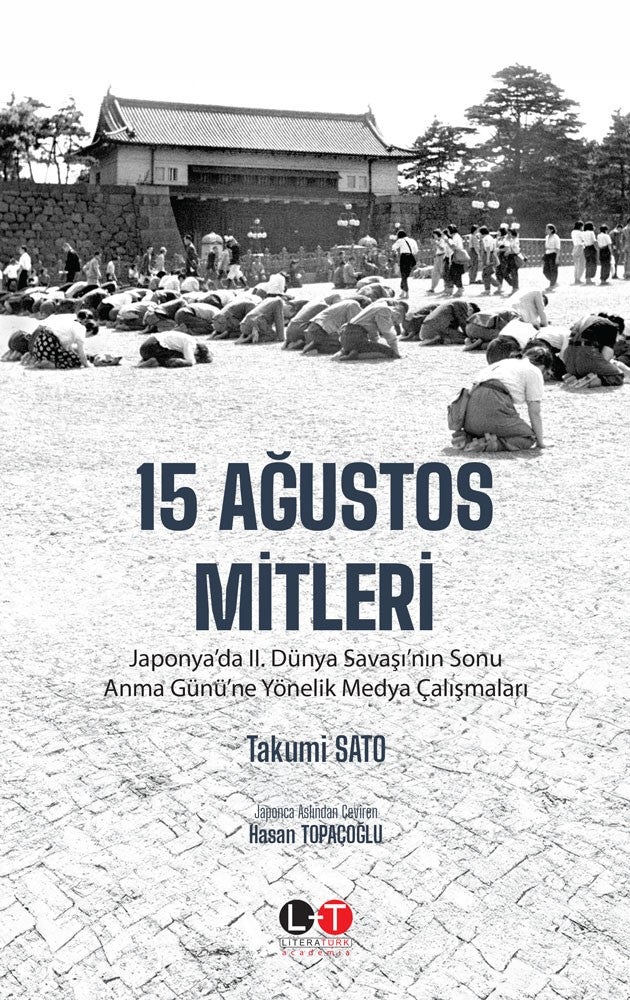 15 Ağustos Mitleri Japonya'da II. Dünya Savaşı'nın Sonu Anma Günü'ne Yönelik Medya Çalışmaları - Takumi Sato kitap kapağı