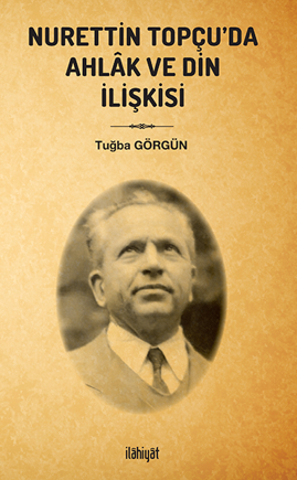 Nurettin Topçu'da Ahlak ve Din İlişkisi - Tuğba Görgün kitap kapağı