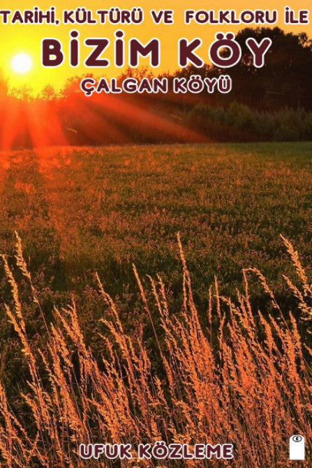 Tarihi, Kültürü ve Folkloru İle Bizim Köy Çalgan Köyü - Ufuk Közleme kitap kapağı