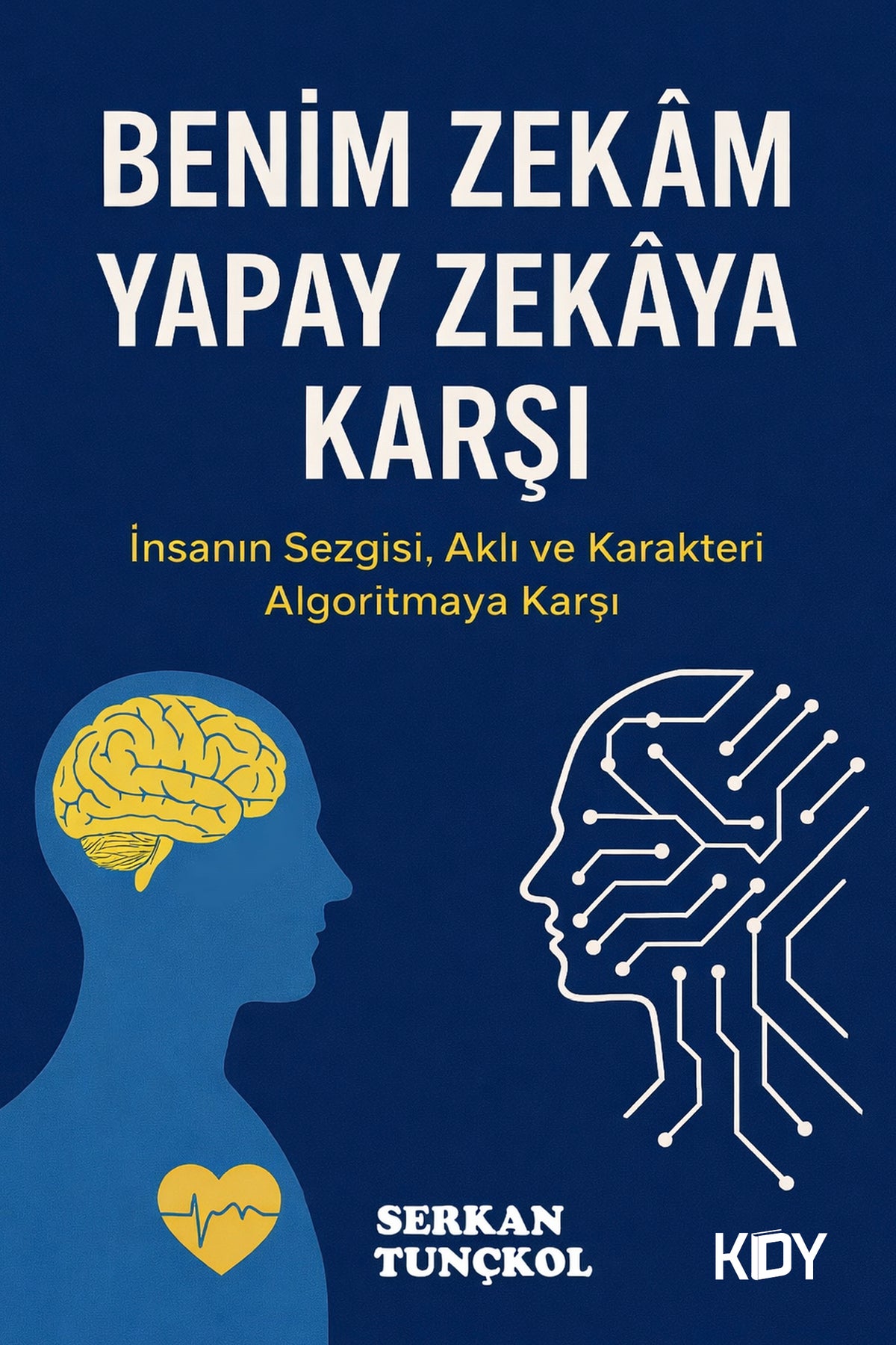 Benim Zekam, Yapay Zekaya Karşı - Serkan Tunçkol kitap kapağı