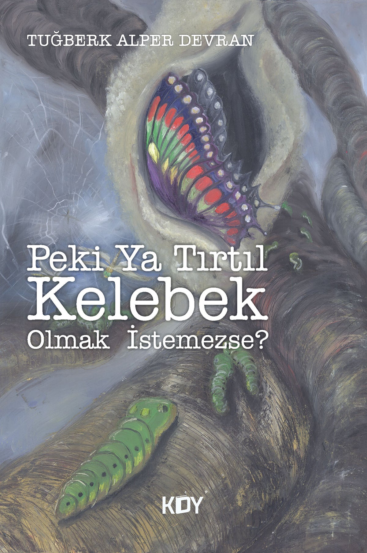 Peki Ya Tırtıl Kelebek Olmak İstemezse? - Tuğberk Alper Devran kitap kapağı