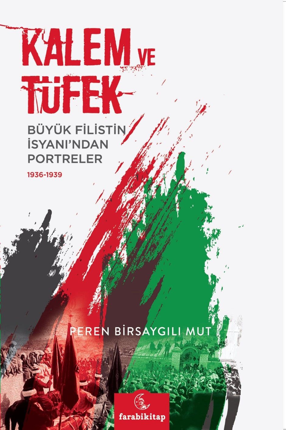 Kalem ve Tüfek Büyük Filistin İsyanı'ndan Portreler (1936-1939) - Peren Birsaygılı Mut kitap kapağı
