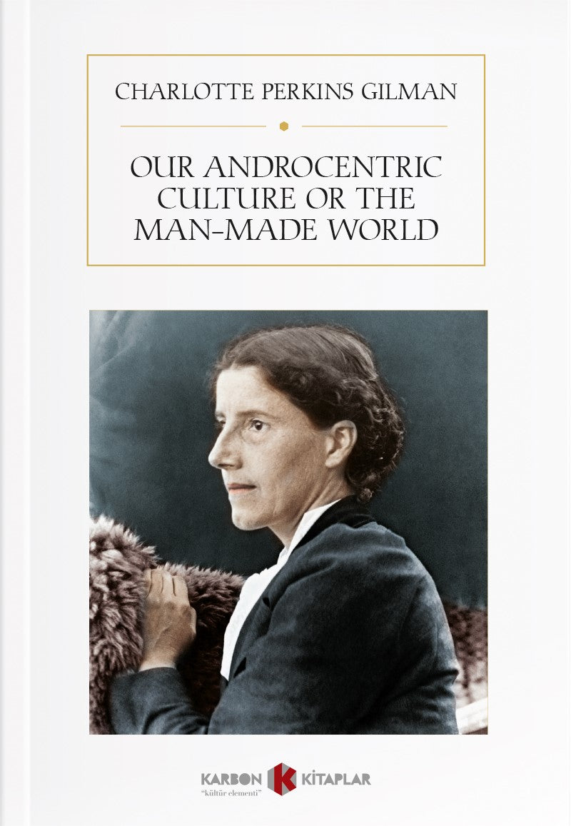 Our Androcentric Culture or the Man-Made World - Charlotte Perkins Gilman kitap kapağı