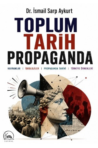 Toplum Tarih Propaganda Kavramlar, İdeolojiler, Propaganda Tarihi, Türkiye Örnekleri - İsmail Sarp Aykurt kitap kapağı