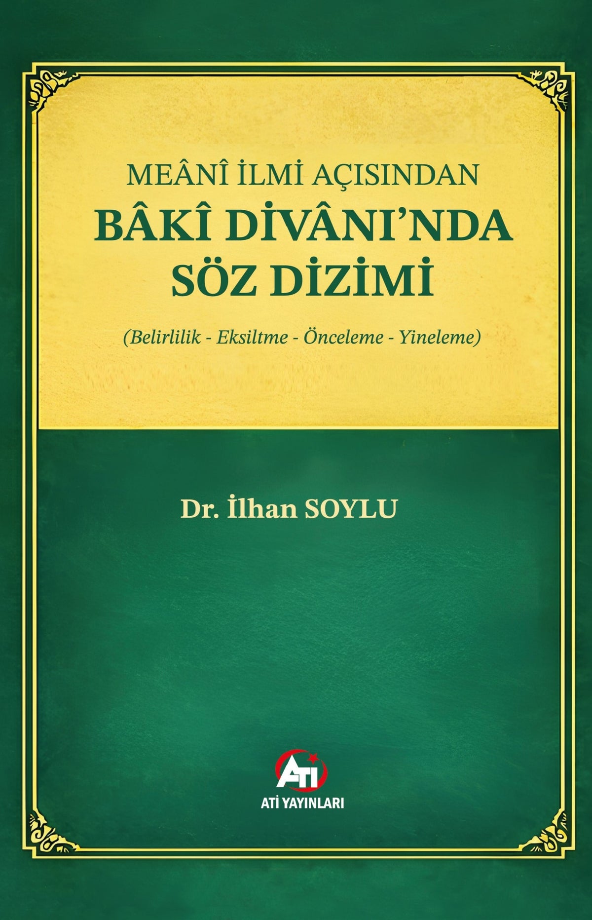 Meanî İlmi Açısından Bakî Divanı'nda Söz Dizimi (Belirlilik, Eksiltme, Önceleme, Yineleme) - İlhan Soylu kitap kapağı