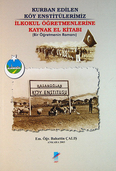 Kurban Edilen Köy Enstitülerimiz (3-E-12) İlkokul Öğretmenlerine Kaynak El Kitabı (Bir Öğretemnin Romanı) - Em. Öğr. Bahattin Çalış kitap kapağı