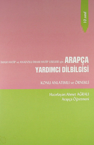 10. Sınıf İmam Hatip ve Anadolu İmam Hatip Liseleri İçin Arapça Yardımcı Dilbilgisi Konu Anlatımlı ve Örnekli / 41-B-5 - Ahmet Ağralı kitap kapağı