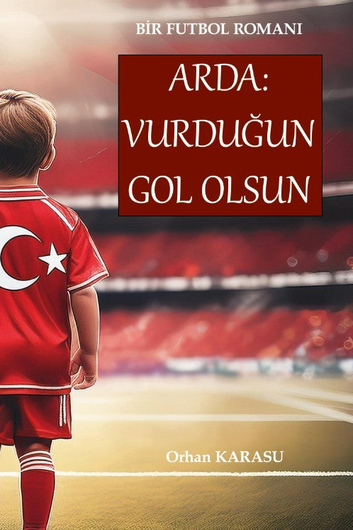 Bir Futbol Romanı Arda: Vurduğun Gol Olsun - Orhan Karasu kitap kapağı
