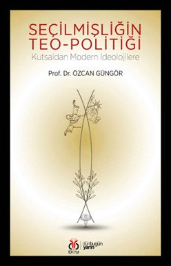 Seçilmişliğin Teo-politiği Kutsaldan Modern İdeolojilere - Prof. Dr. Özcan Güngör kitap kapağı
