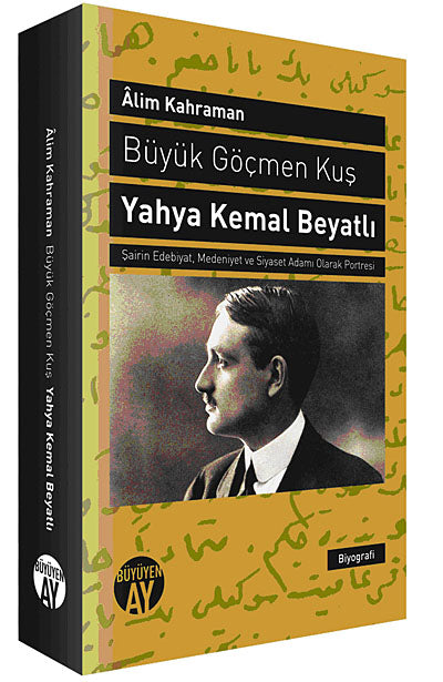 Büyük Göçmen Kuş / Yahya Kemal Beyatlı Şairin Edebiyat, Medeniyet ve Siyaset Adamı Olarak Portresi - Alim Kahraman kitap kapağı