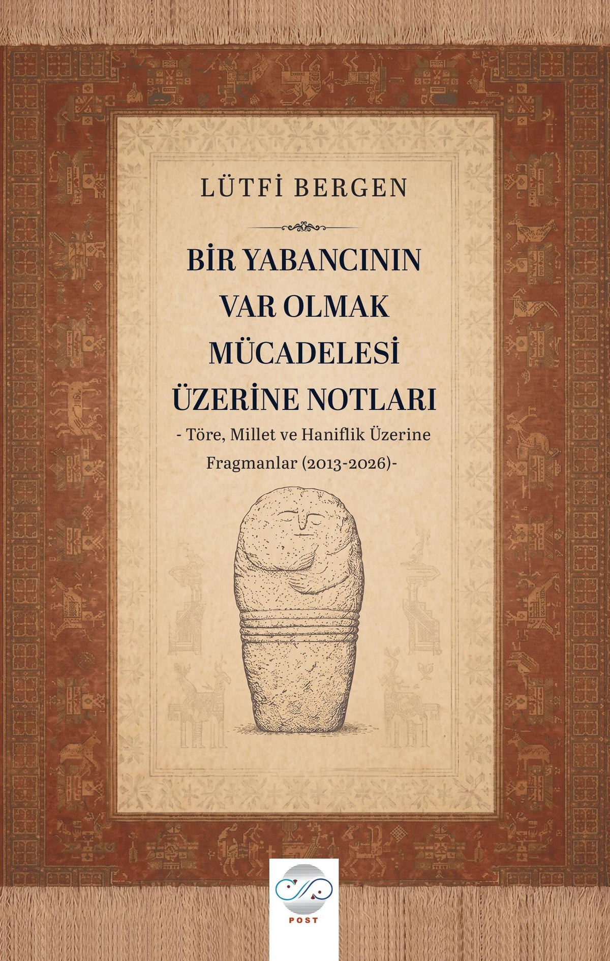 Bir Yabancının Var Olmak Mücadelesi Üzerine Notları Töre, Millet ve Haniflik Üzerine Fragmanlar (2013-2026) - Lütfi Bergen kitap kapağı