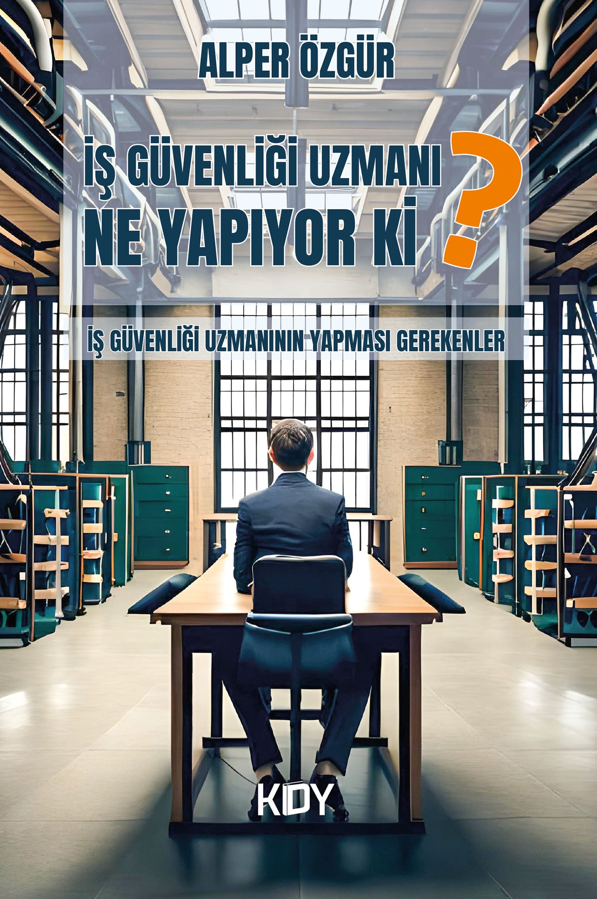 İş Güvenliği Uzmanı Ne Yapıyor Ki? İş Güvenliği Uzmanının Yapması Gerekenler - Alper Özgür kitap kapağı