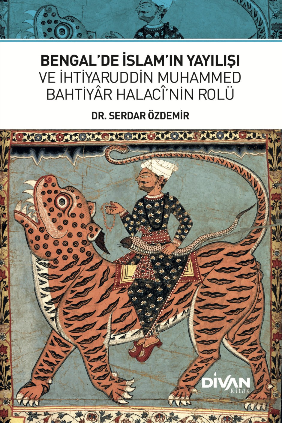 Bengal'de İslam'ın Yayılışı ve İhtiyaruddin Muhammed Bahtiyar Halacî'nin Rolü - Serdar Özdemir kitap kapağı