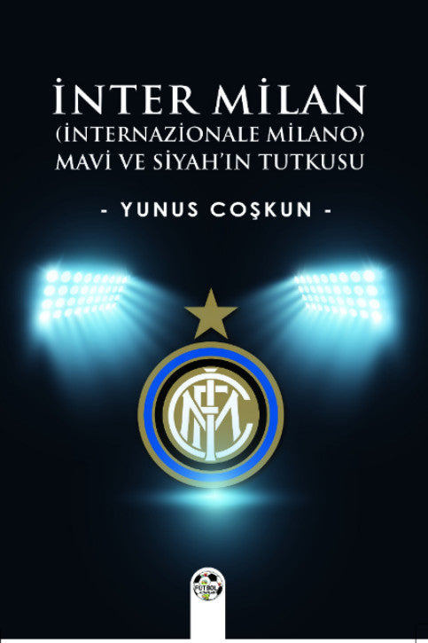 İnter Milan (İnternazionale Milano) Mavi Ve Siyah'ın Tutkusu - Yunus Coşkun kitap kapağı