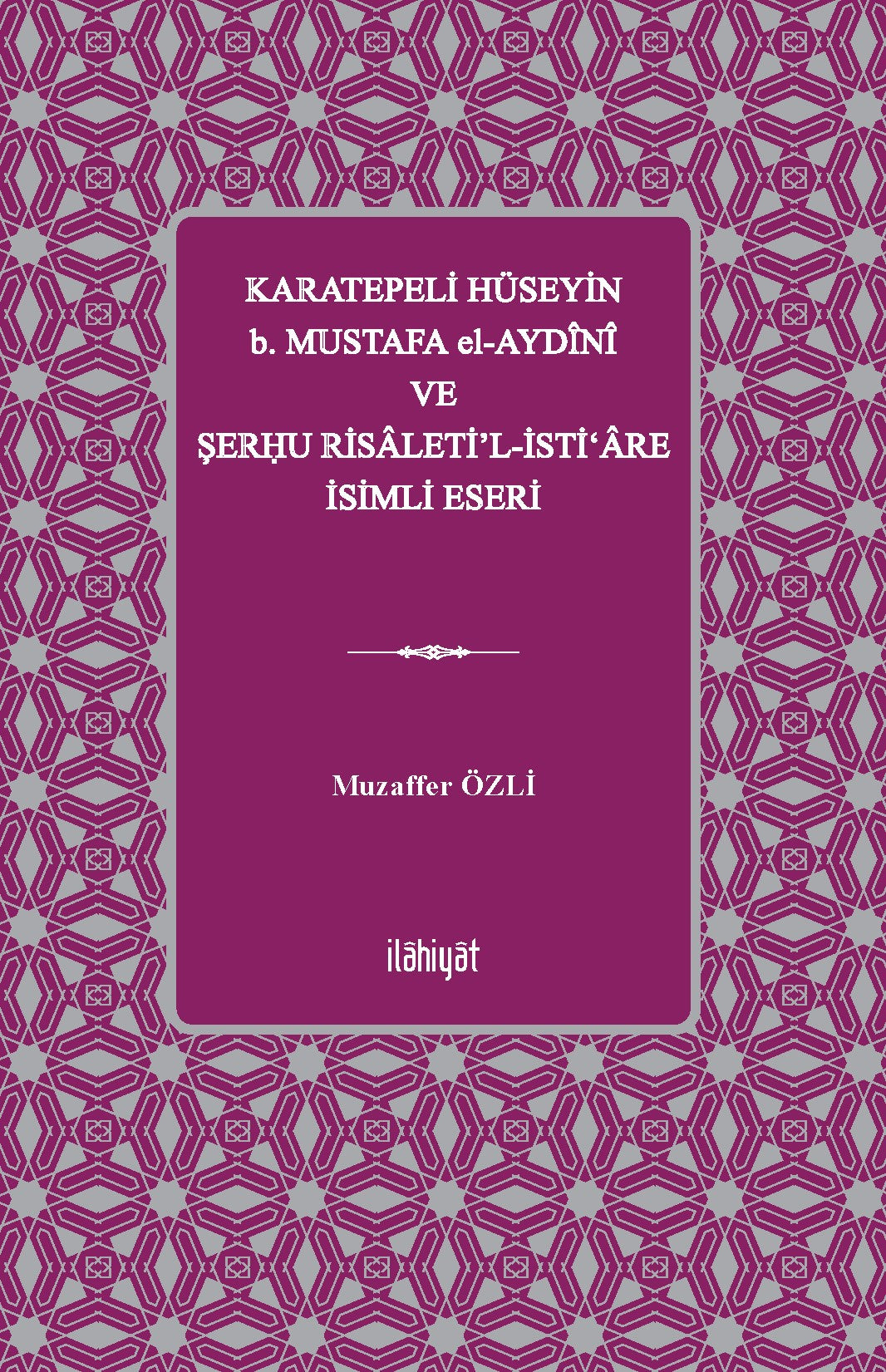 Karatepeli Hüseyin b. Mustafa el-Aydînî ve Şerĥu Risaleti'l-İsti‘are İsimli Eseri - Muzaffer Özli kitap kapağı